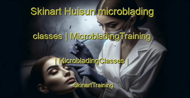 Skinart Huisun microblading classes | MicrobladingTraining | MicrobladingClasses | SkinartTraining-Peru